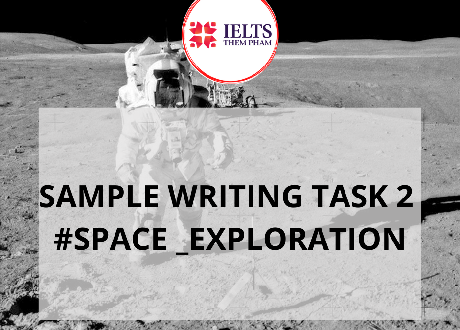 BÀI MẪU ĐỀ WRITING TASK 2 TOPIC: SPACE EXPLORATION – IELTS Thêm Phạm